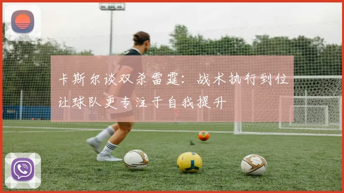 卡斯尔谈双杀雷霆：战术执行到位让球队更专注于自我提升