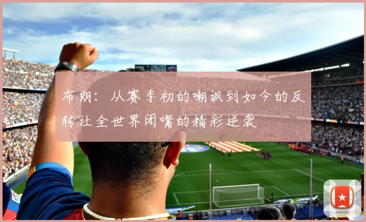布朗：从赛季初的嘲讽到如今的反转让全世界闭嘴的精彩逆袭