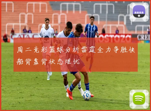 周二竞彩篮球分析雷霆全力争胜快船背靠背状态堪忧